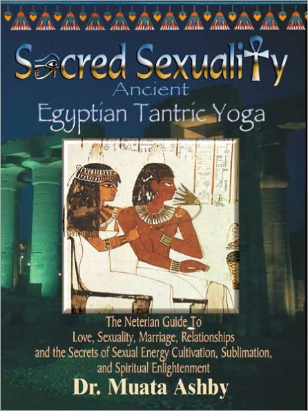 SACRED SEXUALITY: ANCIENT EGYPTIAN TANTRA YOGA: The Art of Sex Sublimation and Universal Consciousness