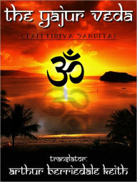 Title: The Yajur Veda(Taittiriya Sanhita), Author: Arthur Berriedale Keith