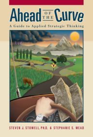 Title: Ahead of the Curve: A Guide to Applied Strategic Thinking, Author: Steven J. Stowell