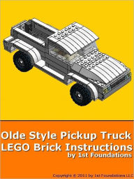 Title: Olde Style Pickup Truck - LEGO Brick Instructions by 1st Foundations, Author: 1st Foundations LLC