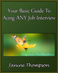 Title: Your Basic Guide To Acing ANY Job Interview, Author: Janine Thompson