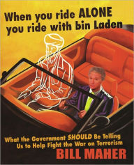 Title: WHEN YOU RIDE ALONE YOU RIDE WITH BIN LADEN: What the Government Should be Telling Us to Help Fight the War on Terrorism, Author: Bill Maher