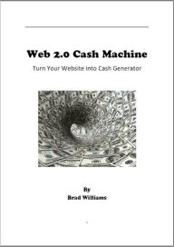 Title: Web 2.0 Cash Machine: Turn Your Website into Cash Generator, Author: Brad Williams