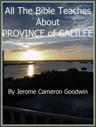 Title: GALILEE, PROVINCE OF - All The Bible Teaches About, Author: Jerome Goodwin