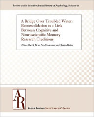 Title: A Bridge Over Troubled Water: Reconsolidation as a Link Between Cognitive and Neuroscientific Memory Research Traditions, Author: Oliver Hardt