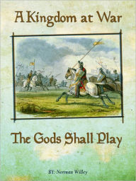 Title: A Kingdom at War-The Gods Shall Play, Author: Norman Willey