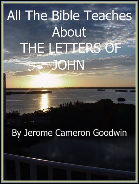 JOHN, THE LETTERS OF - All The Bible Teaches About