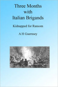 Title: Three Months with Italian Brigands, Author: A H Guernsey