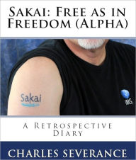 Title: Sakai: Free as in Freedom (Alpha), Author: Charles Severance