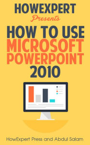 Title: How To Use Microsoft PowerPoint 2010 - Your Step-By-Step Guide To Using Microsoft Powerpoint 2010, Author: HowExpert Press