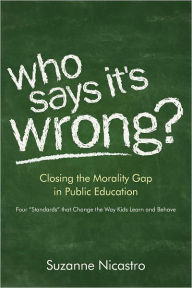 Title: Who Says It's Wrong? Closing the Morality Gap in Public Education, Author: Suzanne Nicastro