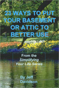 Title: 23 Ways to Put Your Basement or Attic to Better Use, Author: Jeff Davidson