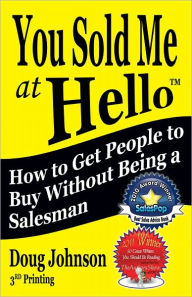 Title: You Sold Me at Hello: How to Get People to Buy Without Being A Salesman, Author: Doug Johnson