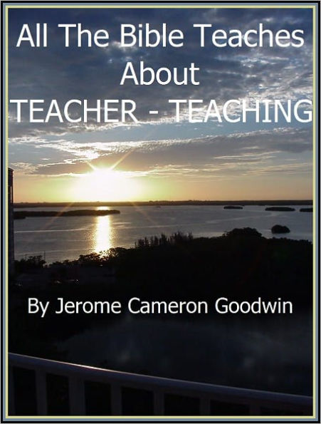 TEACHER - TEACHING - All The Bible Teaches About