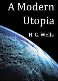 Title: A Modern Utopia by H.G. Wells [Unabridged Edition], Author: H. G. Wells