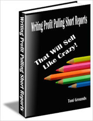 Title: Writing Profit Pulling Short Reports - That Sell Like Crazy!, Author: Toni Grounds