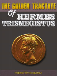 Title: The Golden Tractate Of Hermes Trismegistus, Author: Trismegistus Hermes