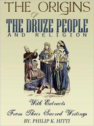 Title: The Origins Of The Druze People And Religion, Author: Philip K. Hitti