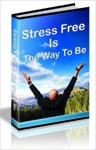 Title: Stress Free Is The Way To Be, Author: Jacob Horowitz