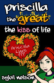 Title: Priscilla the Great: The Kiss of Life (Book #2), Author: Sybil Nelson