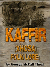 Title: Kaffir (Xhosa) Folk Lore, Author: Theal Georg McCall
