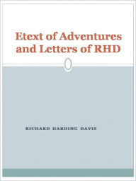 Title: Etext of Adventures and Letters of RHD, Author: Richard Harding Davis