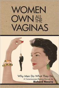 Title: Women Own All The Vaginas: Why Men Do What They Do, Author: Richard Nocera