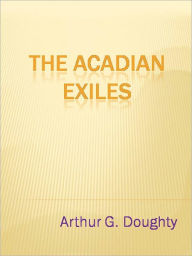 Title: The Acadian Exiles, Author: Arthur G. Doughty