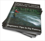 Title: Right And Wrong Flyfishing Methods - Beginners Tips In Fly Fishing, Author: Ernest B. Silber