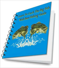Title: Learn To Catch The Big Fish With Bass Fishing Guide, Author: Ernest B. Silber