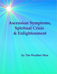 Title: Ascension Symptoms, Spiritual Crisis & Enlightenment, Author: The Weather Man