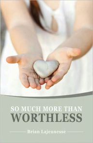 Title: So Much More Than Worthless, Author: Brian Lajeunesse