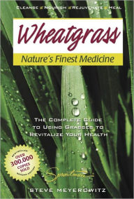 Title: Wheatgrass, Nature's Finest Medicine, Author: Steve Meyerowitz