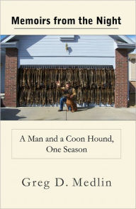 Title: Memoirs from the Night: A Man and a Coon Hound, One Season, Author: Greg Medlin