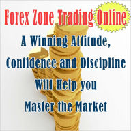 Title: Forex Day Trading Online: A Beginner's Guide BOOK 3 (Zone Trading Online- A Winning Attitude, Confidence and Discipline Will Help you Master the Market), Author: Jacob Alexander