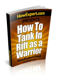 Title: How To Tank In Rift As a Warrior - Your Step-By-Step Guide To Tanking In Rift As a Warrior, Author: HowExpert Press