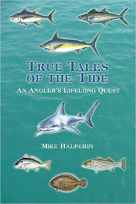Title: True Tales of the Tide: An Angler's Lifelong Quest, Author: Mike Halperin