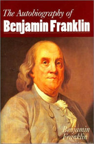 Title: Autobiography of Benjamin Franklin [Unabridged Edition], Author: Benjamin Franklin