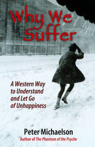 Title: Why We Suffer: A Western Way to Understand and Let Go of Unhappiness, Author: Peter Michaelson