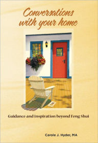 Title: Conversations With Your Home: Guidance and inspiration beyond Feng Shui, Author: Carole J. Hyder