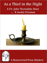 Title: As a Thief in the Night: A Dr. John Thorndyke Story, Author: R. Austin Freeman