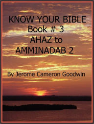 Title: AHAZ to AMMINADAB 2 - Book 3 - Know Your Bible, Author: Jerome Goodwin