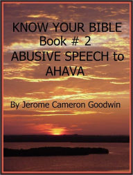 Title: ABUSIVE SPEECH to AHAVA - Book 2 - Know Your Bible, Author: Jerome Goodwin