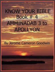 Title: AMMINADAB 3 to APOLLYON - Book 4 - Know Your Bible, Author: Jerome Goodwin