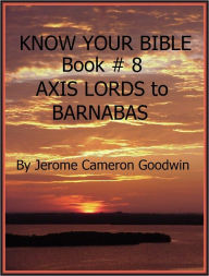 Title: AXIS LORDS to BARNABAS - Book 8 - Know Your Bible, Author: Jerome Goodwin