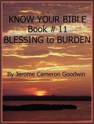 Title: BLESSING to BURDEN - Book 11 - Know Your Bible, Author: Jerome Goodwin