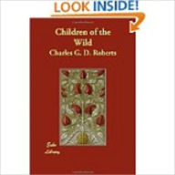 Title: Children of the Wild by Roberts, Charles G. D., 1860-1943, Author: Charles G. D. Roberts