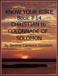 Title: CHRISTIAN to COLONNADE OF SOLOMON - Book 14 - Know Your Bible, Author: Jerome Goodwin