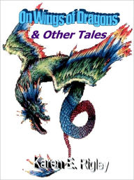 Title: ON WINGS of DRAGONS & Other Tales, Author: Karen E. Rigley