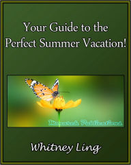 Title: Your Guide to the Perfect Summer Vacation!, Author: Whitney Ling